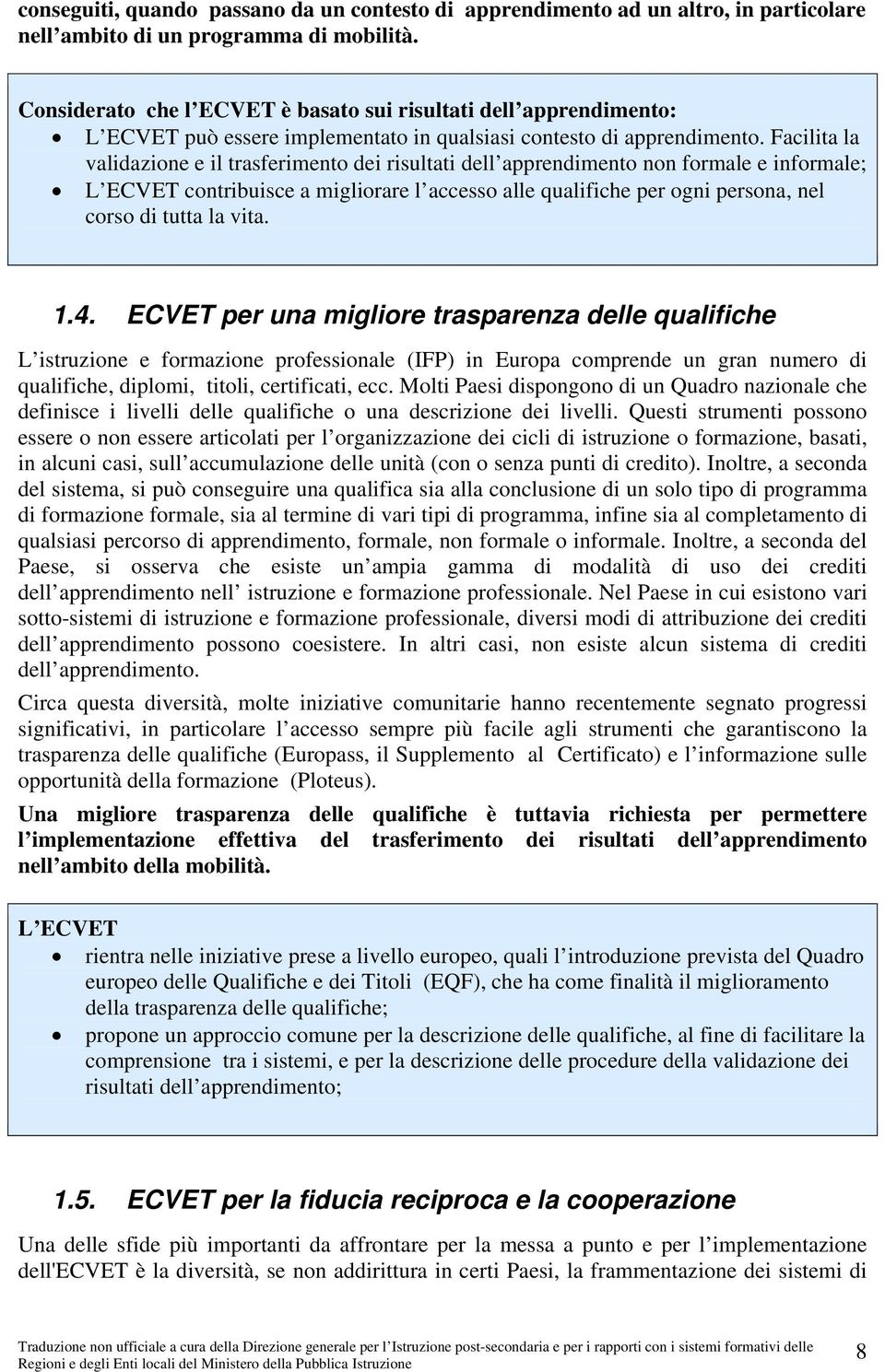 Facilita la validazione e il trasferimento dei risultati dell apprendimento non formale e informale; L ECVET contribuisce a migliorare l accesso alle qualifiche per ogni persona, nel corso di tutta