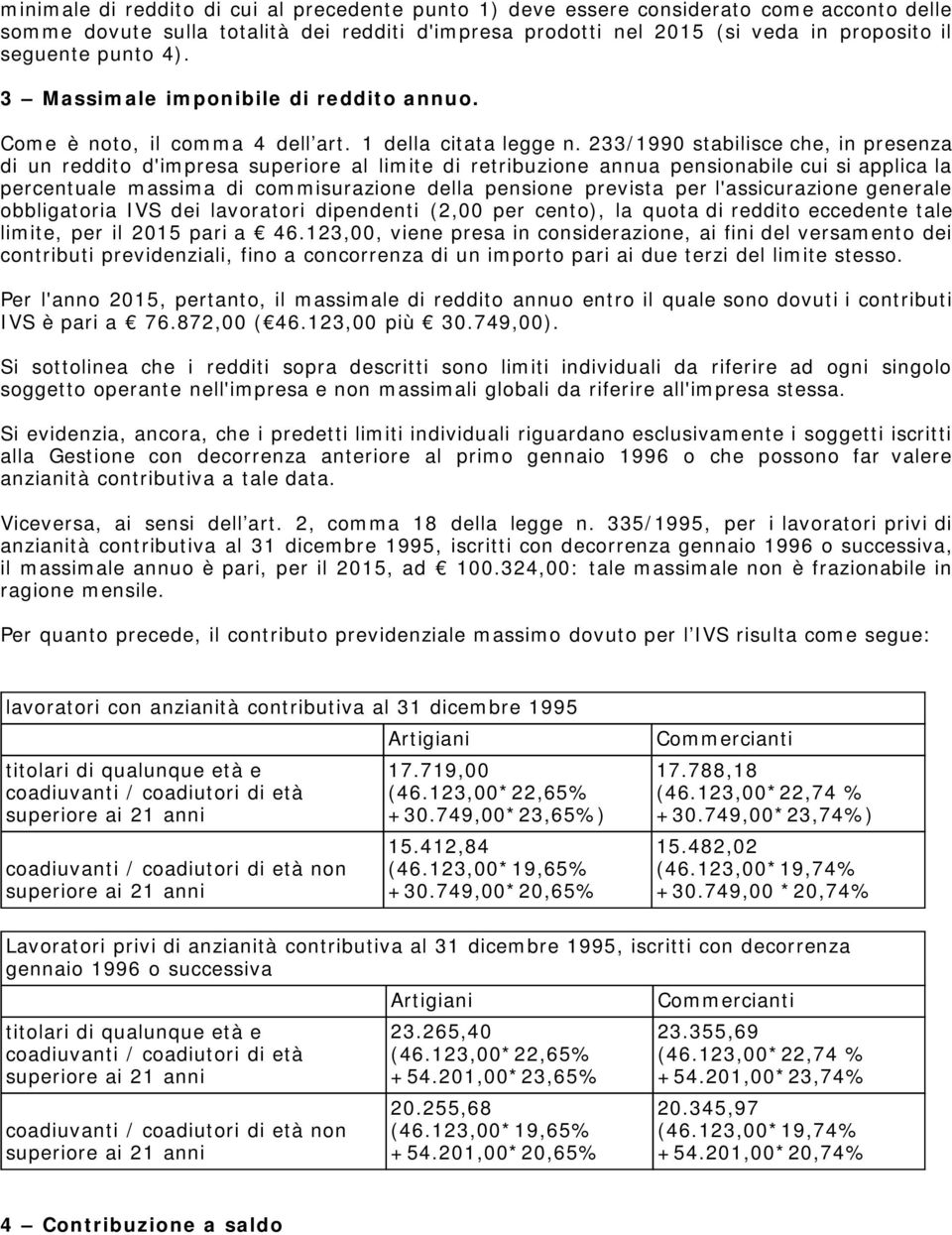 233/1990 stabilisce che, in presenza di un reddito d'impresa superiore al limite di retribuzione annua pensionabile cui si applica la percentuale massima di commisurazione della pensione prevista per