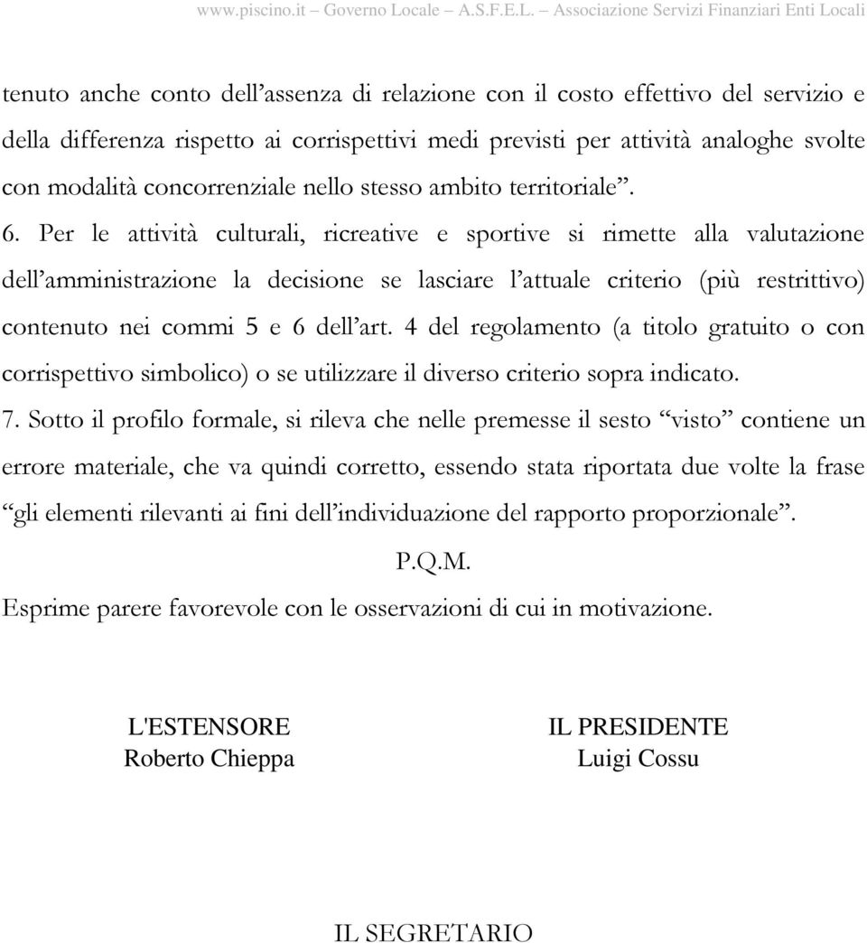 Per le attività culturali, ricreative e sportive si rimette alla valutazione dell amministrazione la decisione se lasciare l attuale criterio (più restrittivo) contenuto nei commi 5 e 6 dell art.