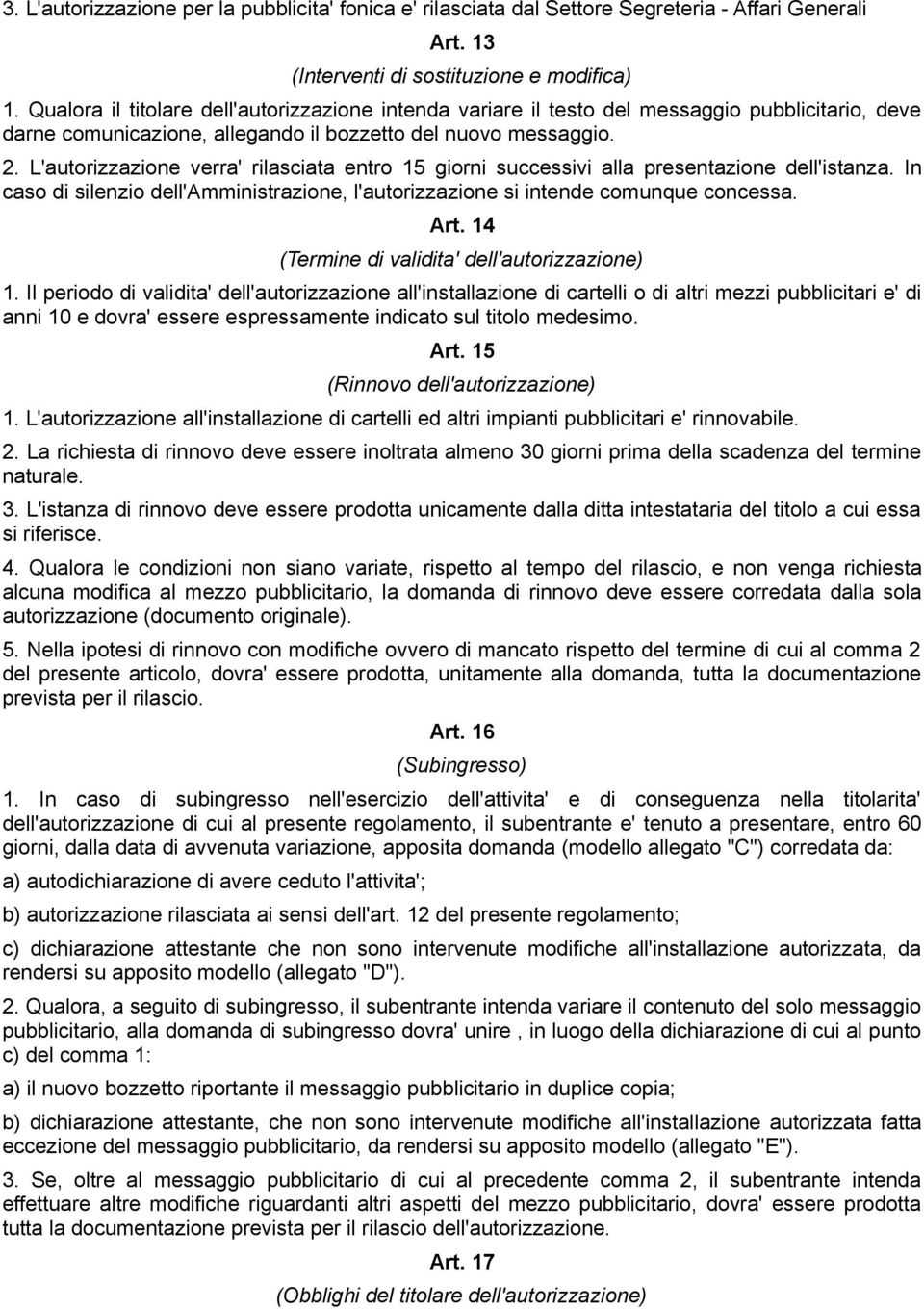 L'autorizzazione verra' rilasciata entro 15 giorni successivi alla presentazione dell'istanza. In caso di silenzio dell'amministrazione, l'autorizzazione si intende comunque concessa. Art.