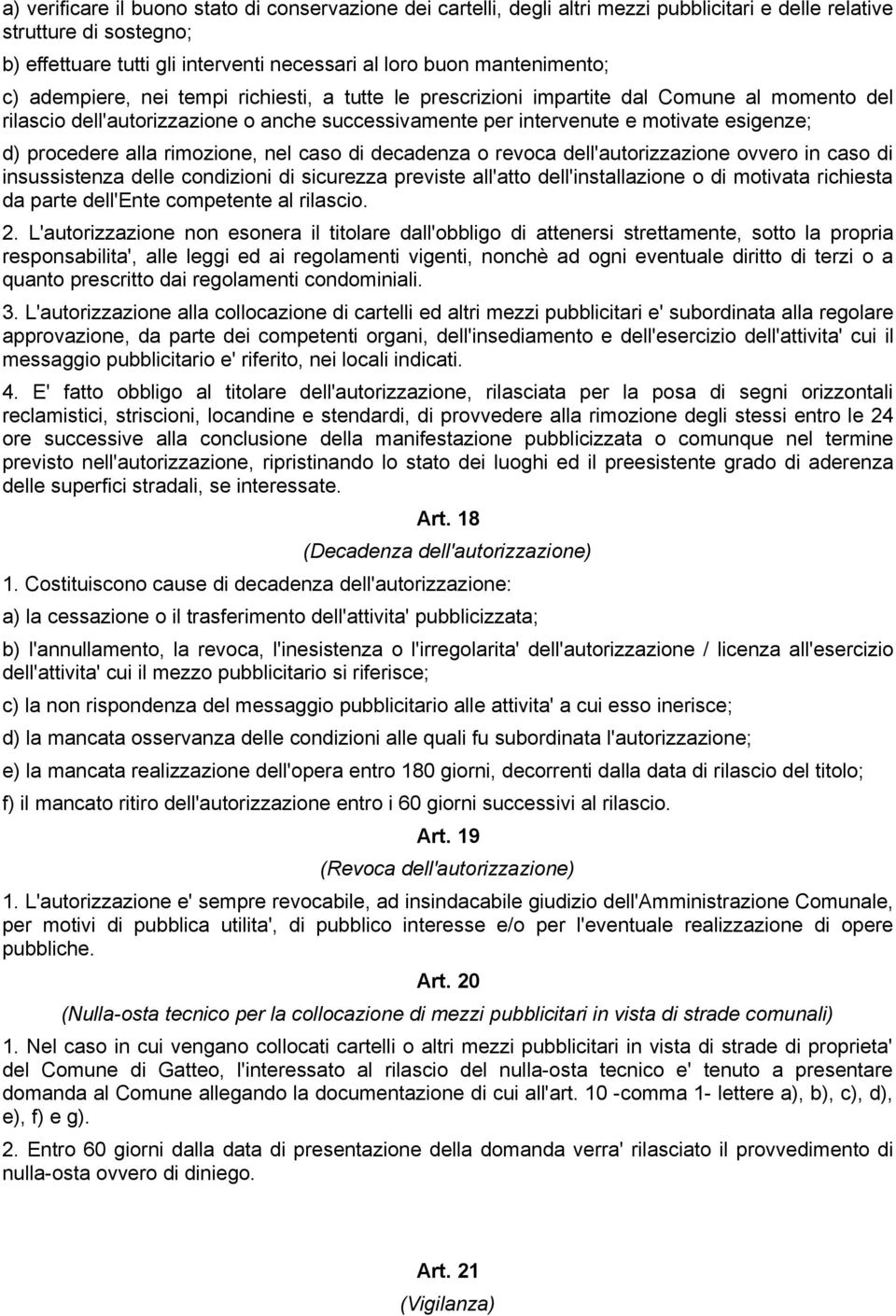 d) procedere alla rimozione, nel caso di decadenza o revoca dell'autorizzazione ovvero in caso di insussistenza delle condizioni di sicurezza previste all'atto dell'installazione o di motivata