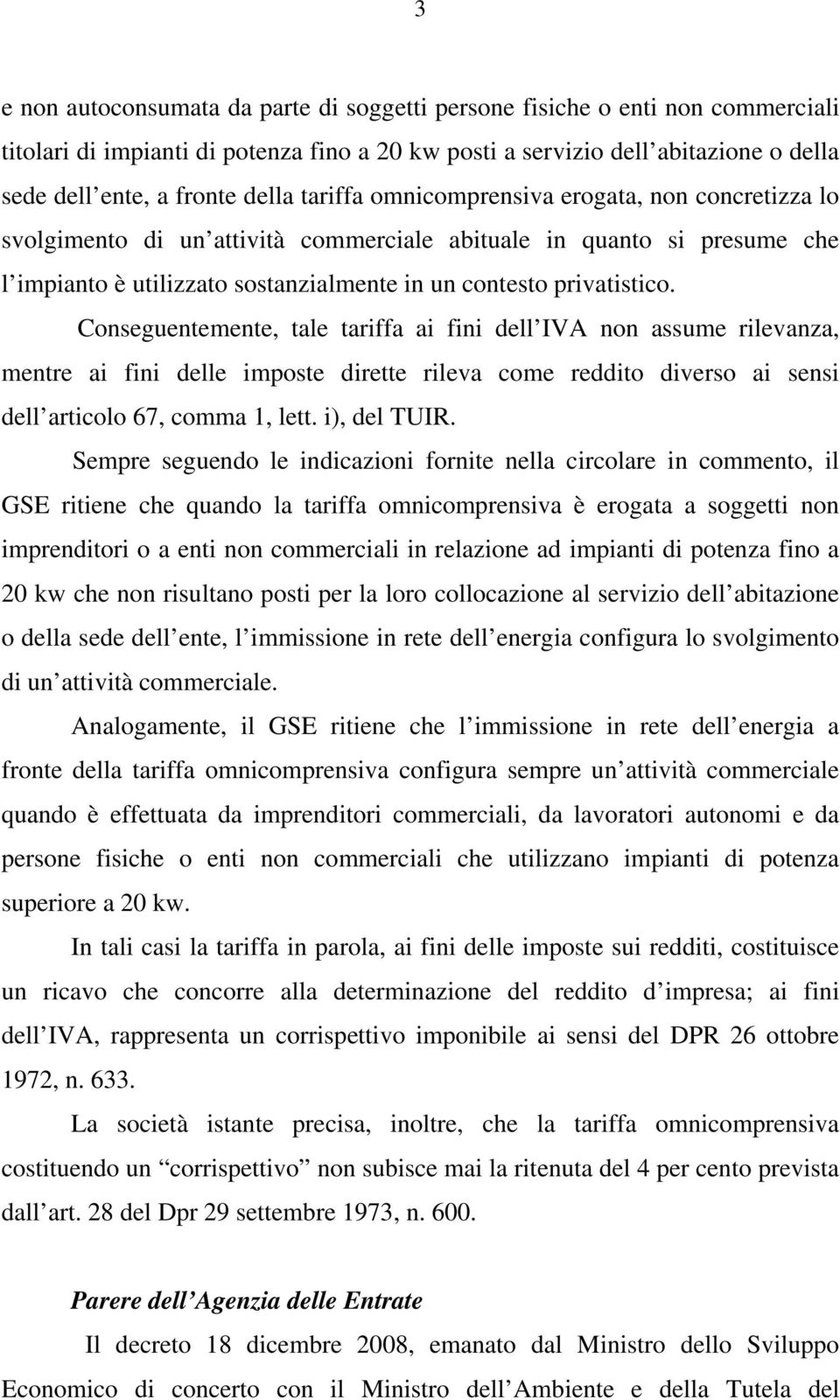 Conseguentemente, tale tariffa ai fini dell IVA non assume rilevanza, mentre ai fini delle imposte dirette rileva come reddito diverso ai sensi dell articolo 67, comma 1, lett. i), del TUIR.