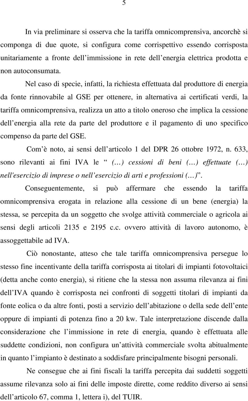 Nel caso di specie, infatti, la richiesta effettuata dal produttore di energia da fonte rinnovabile al GSE per ottenere, in alternativa ai certificati verdi, la tariffa omnicomprensiva, realizza un