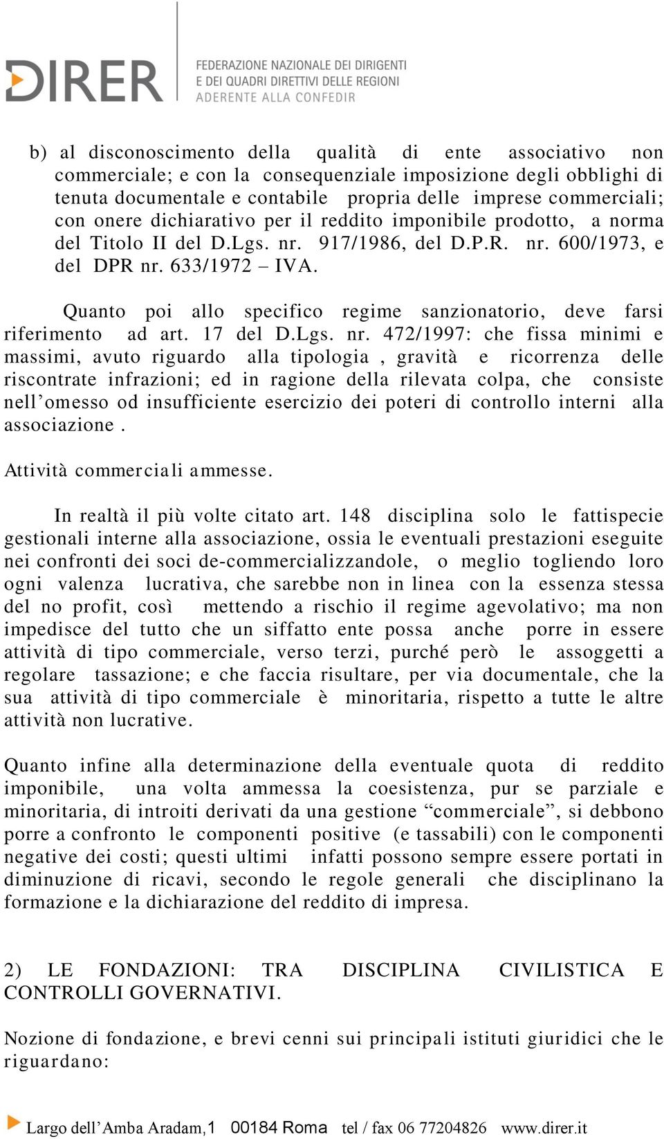 Quanto poi allo specifico regime sanzionatorio, deve farsi riferimento ad art. 17 del D.Lgs. nr.