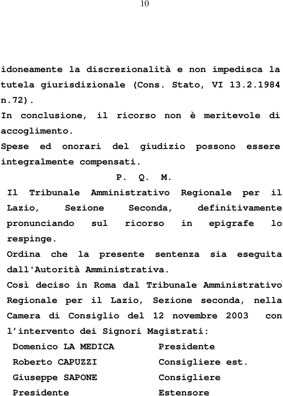 Il Tribunale Amministrativo Regionale per il Lazio, Sezione Seconda, definitivamente pronunciando sul ricorso in epigrafe lo respinge.