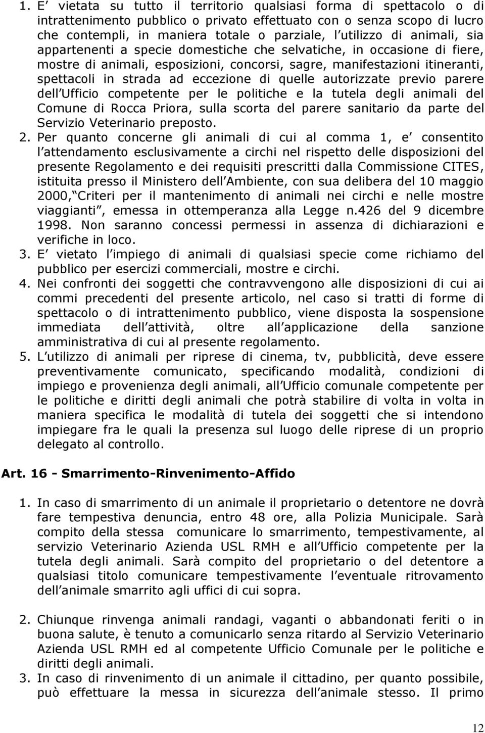 di quelle autorizzate previo parere dell Ufficio competente per le politiche e la tutela degli animali del Comune di Rocca Priora, sulla scorta del parere sanitario da parte del Servizio Veterinario