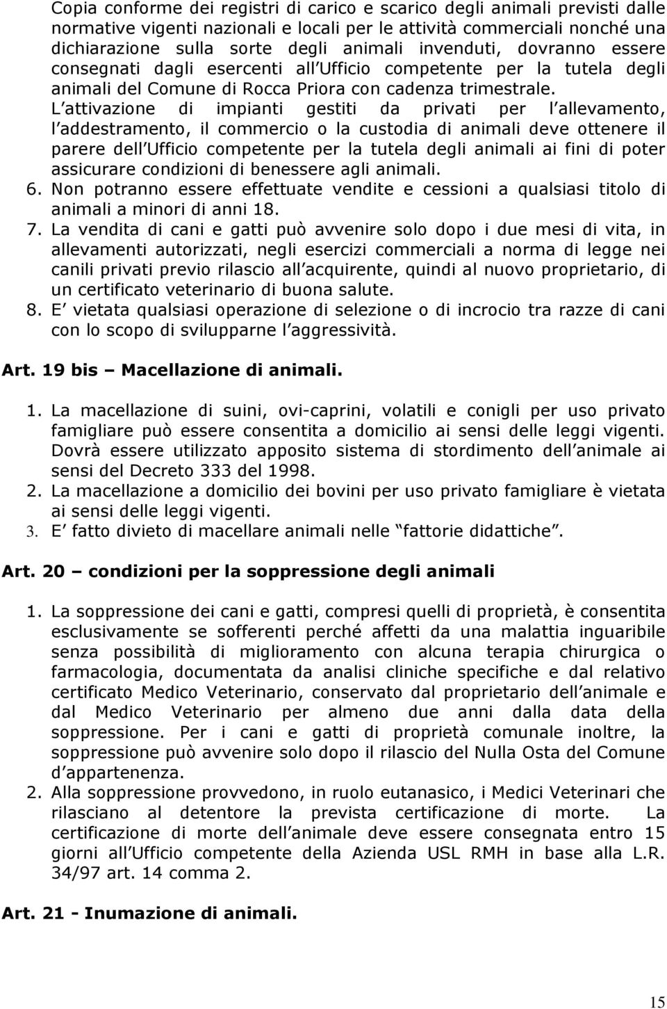 L attivazione di impianti gestiti da privati per l allevamento, l addestramento, il commercio o la custodia di animali deve ottenere il parere dell Ufficio competente per la tutela degli animali ai