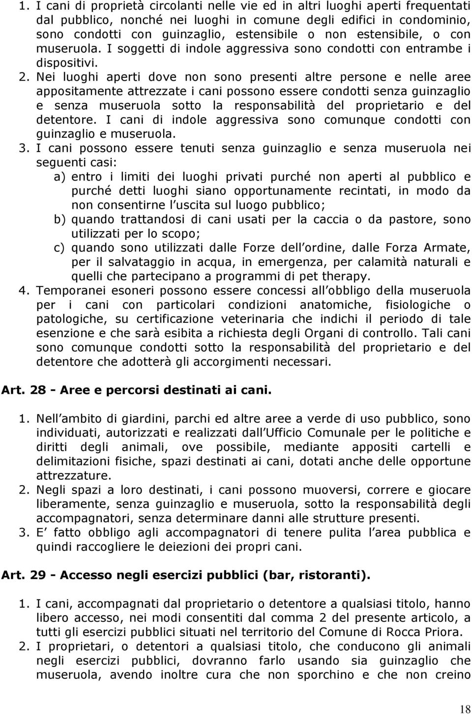 Nei luoghi aperti dove non sono presenti altre persone e nelle aree appositamente attrezzate i cani possono essere condotti senza guinzaglio e senza museruola sotto la responsabilità del proprietario