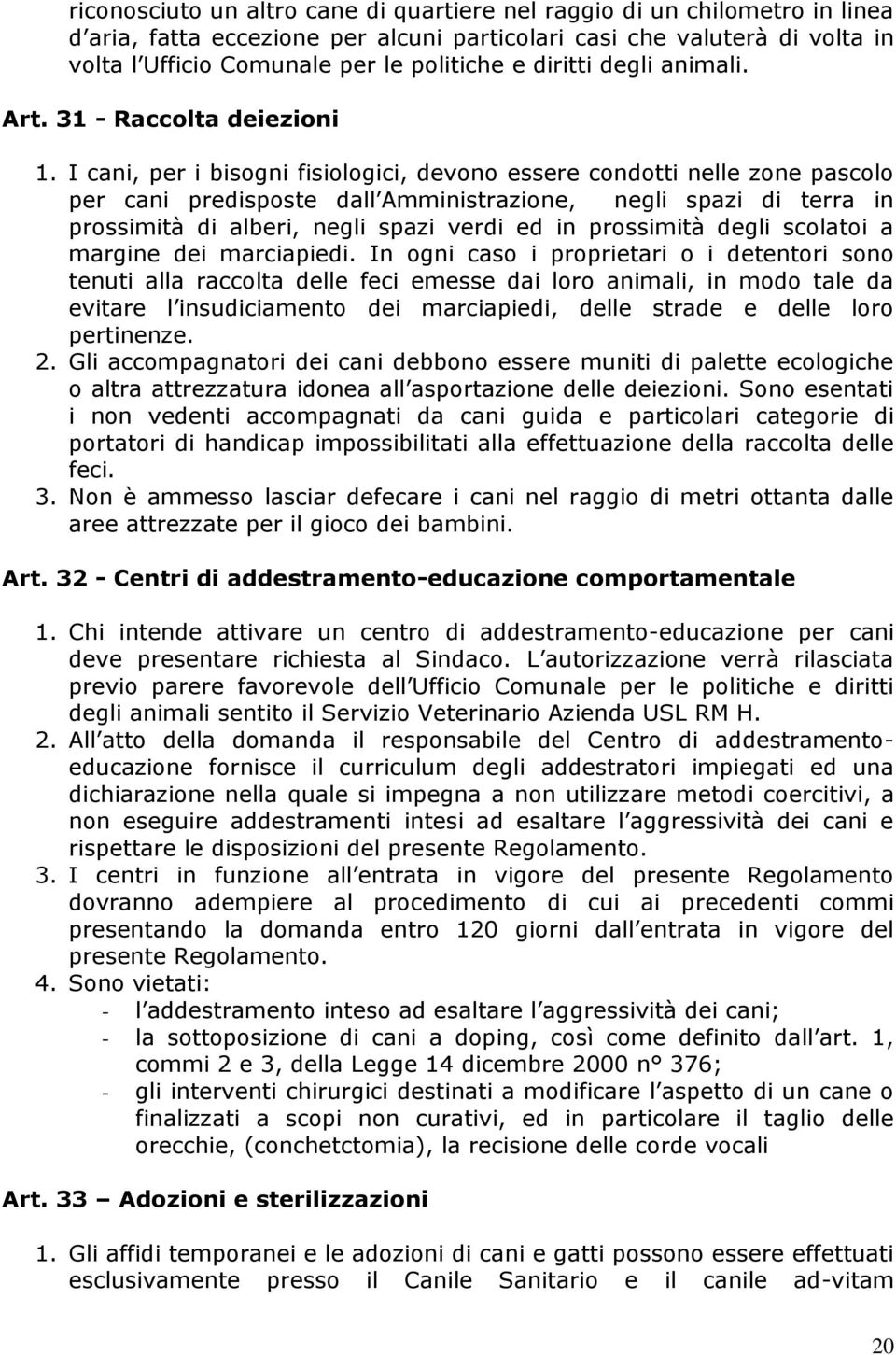 I cani, per i bisogni fisiologici, devono essere condotti nelle zone pascolo per cani predisposte dall Amministrazione, negli spazi di terra in prossimità di alberi, negli spazi verdi ed in