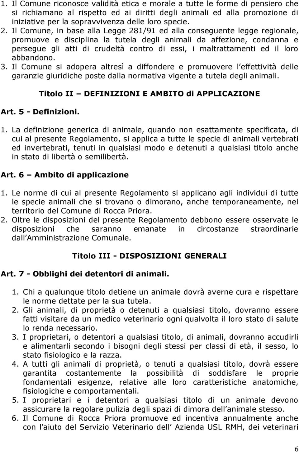 Il Comune, in base alla Legge 281/91 ed alla conseguente legge regionale, promuove e disciplina la tutela degli animali da affezione, condanna e persegue gli atti di crudeltà contro di essi, i