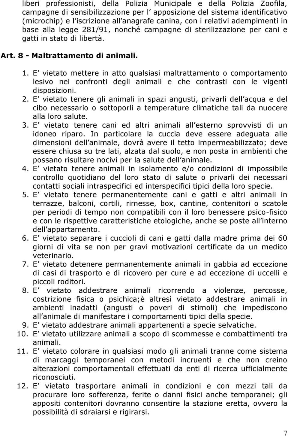 E vietato mettere in atto qualsiasi maltrattamento o comportamento lesivo nei confronti degli animali e che contrasti con le vigenti disposizioni. 2.