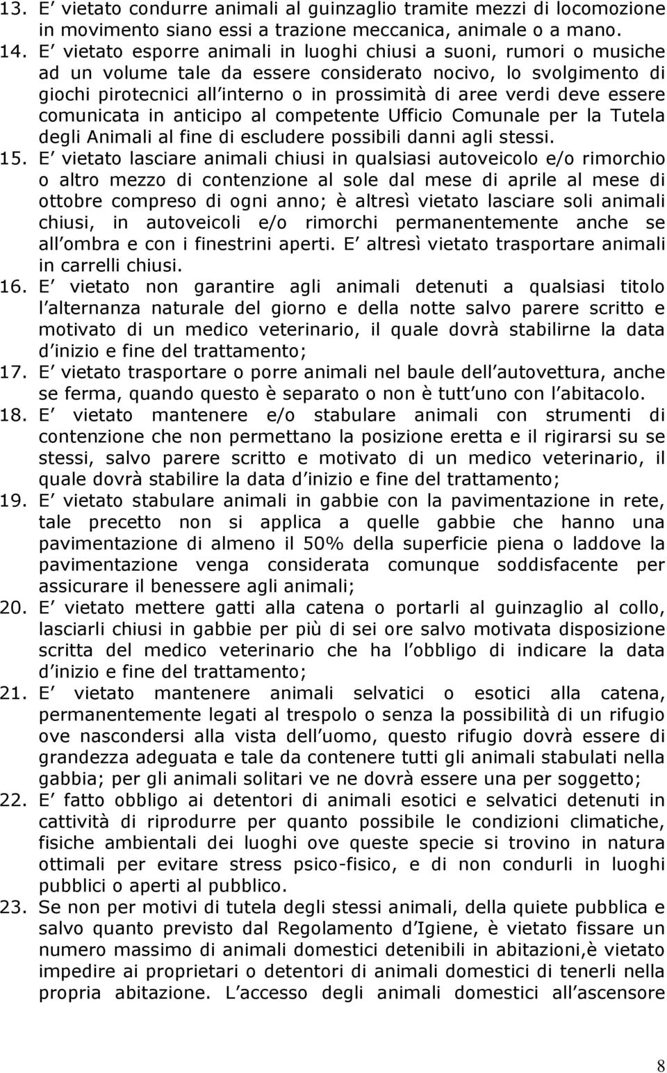 deve essere comunicata in anticipo al competente Ufficio Comunale per la Tutela degli Animali al fine di escludere possibili danni agli stessi. 15.