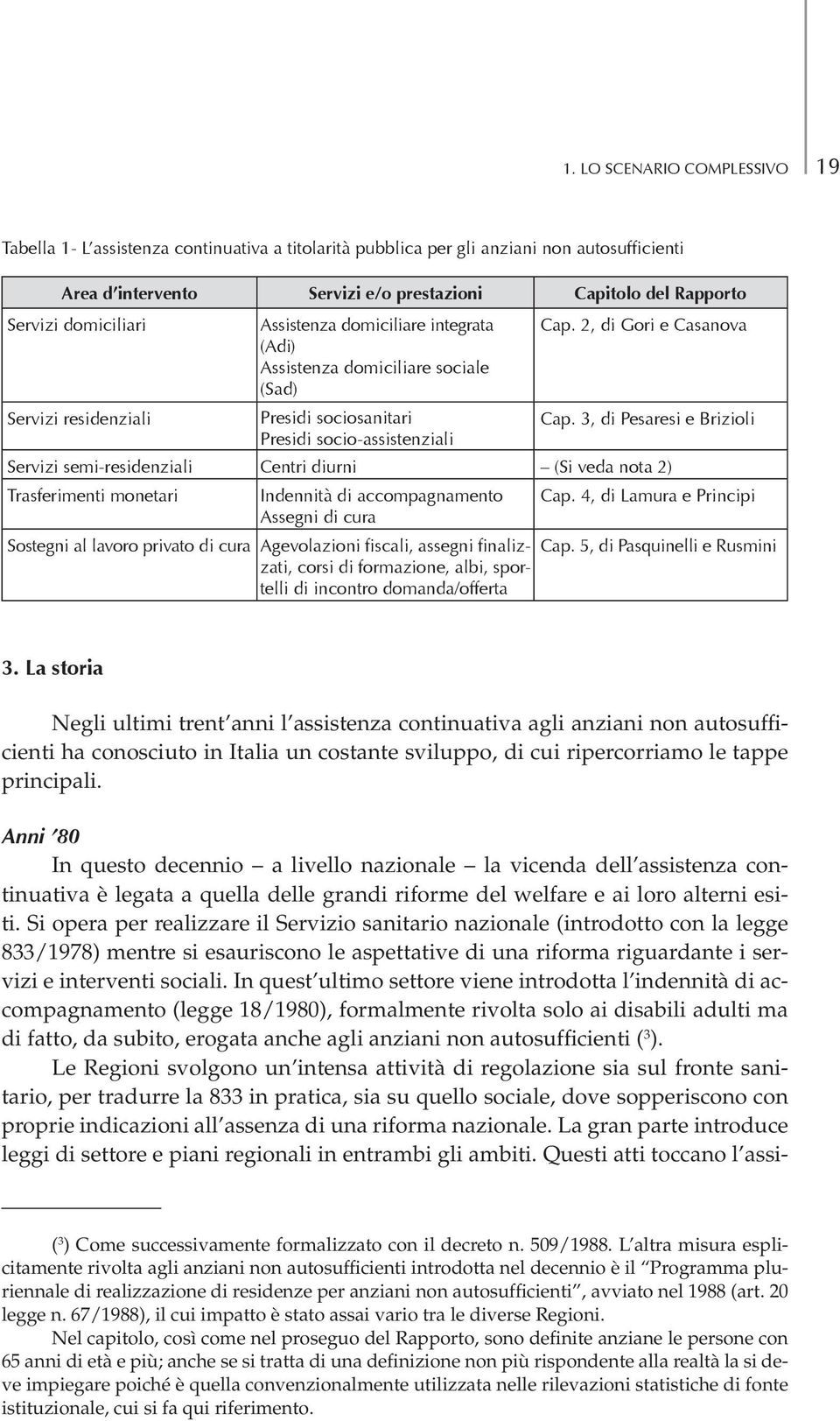 3, di Pesaresi e Brizioli Presidi socio-assistenziali Servizi semi-residenziali Centri diurni (Si veda nota 2) Trasferimenti monetari Indennità di accompagnamento Cap.