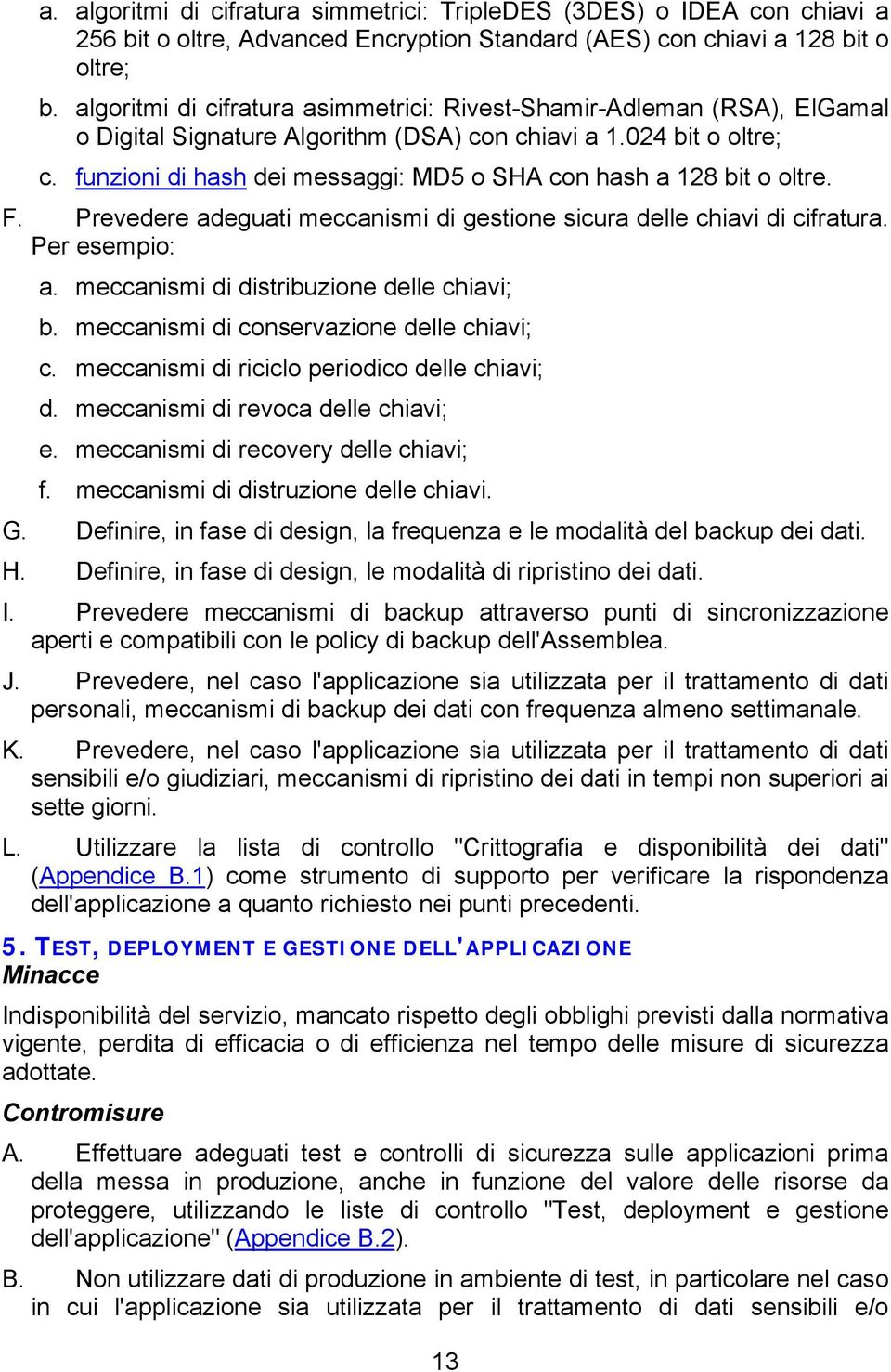 funzioni di hash dei messaggi: MD5 o SHA con hash a 128 bit o oltre. F. Prevedere adeguati meccanismi di gestione sicura delle chiavi di cifratura. Per esempio: a.