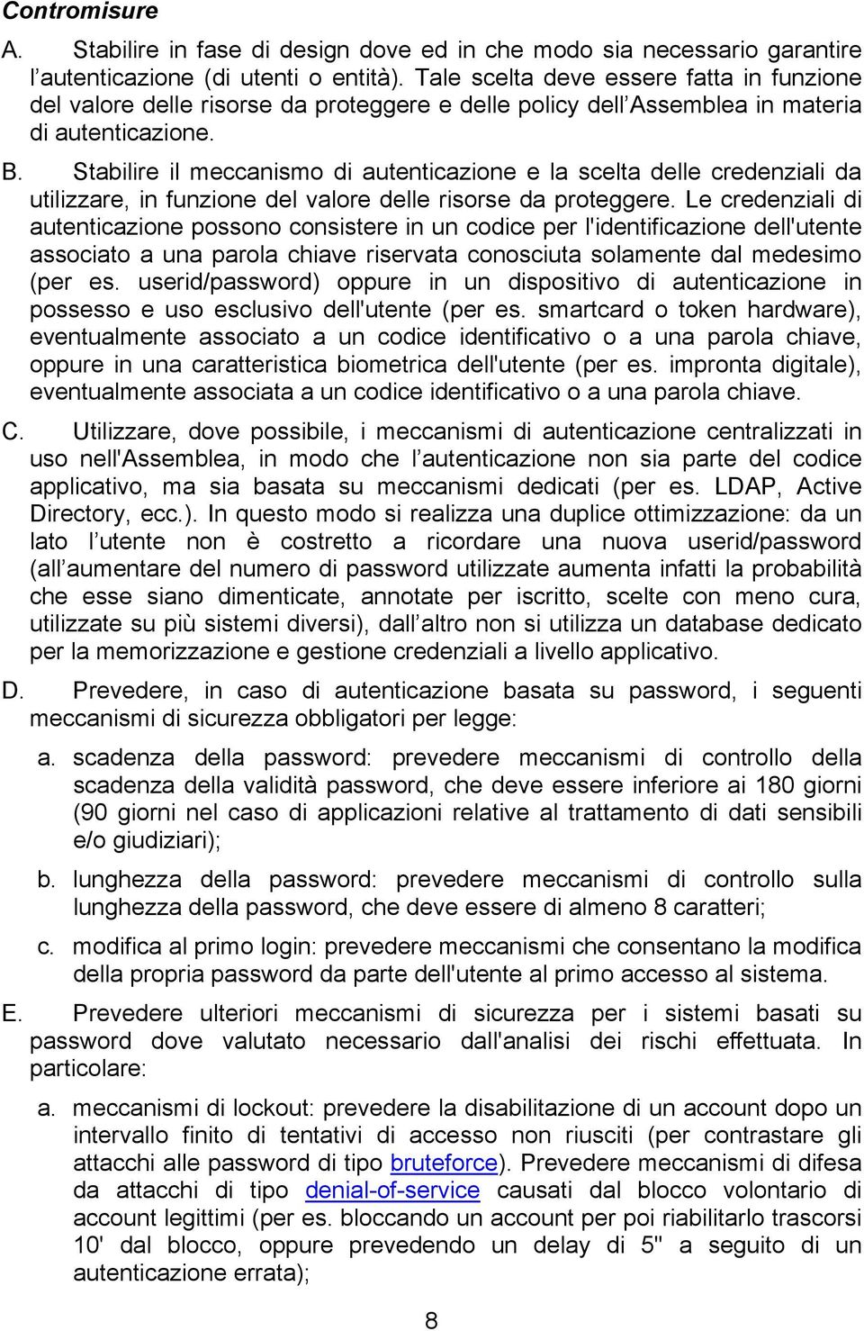 Stabilire il meccanismo di autenticazione e la scelta delle credenziali da utilizzare, in funzione del valore delle risorse da proteggere.