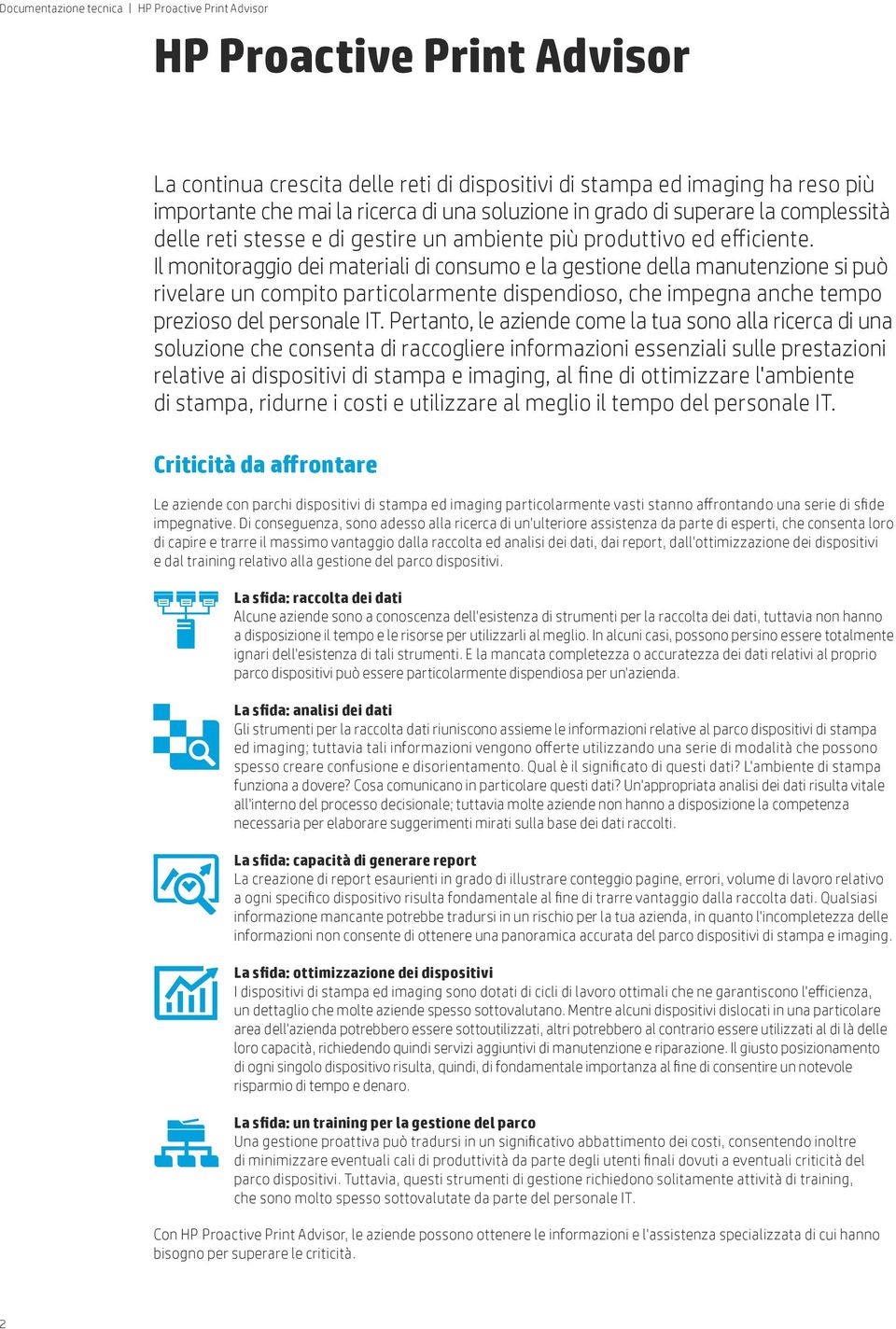 Il monitoraggio dei materiali di consumo e la gestione della manutenzione si può rivelare un compito particolarmente dispendioso, che impegna anche tempo prezioso del personale IT.