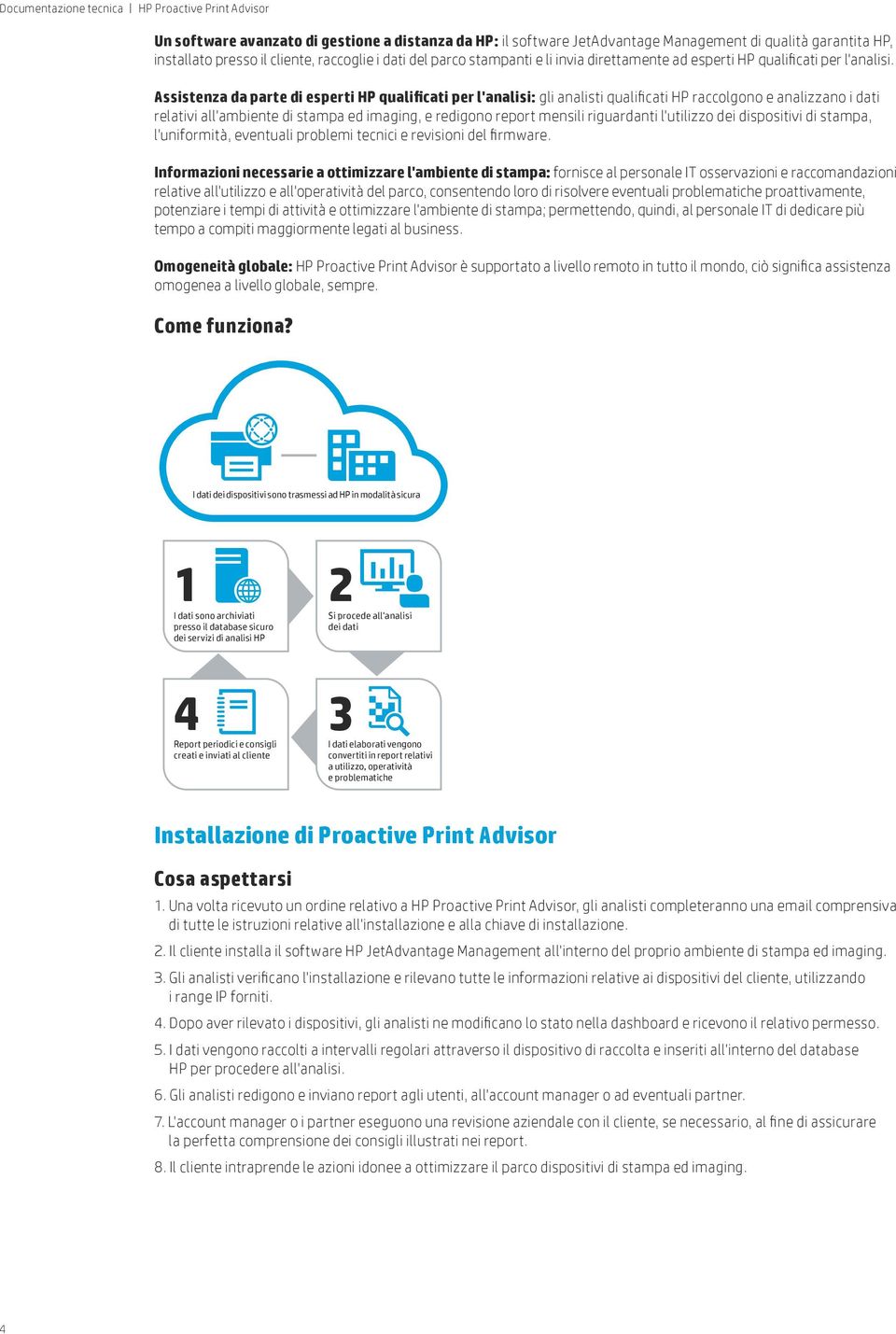 Assistenza da parte di esperti HP qualificati per l'analisi: gli analisti qualificati HP raccolgono e analizzano i dati relativi all'ambiente di stampa ed imaging, e redigono report mensili