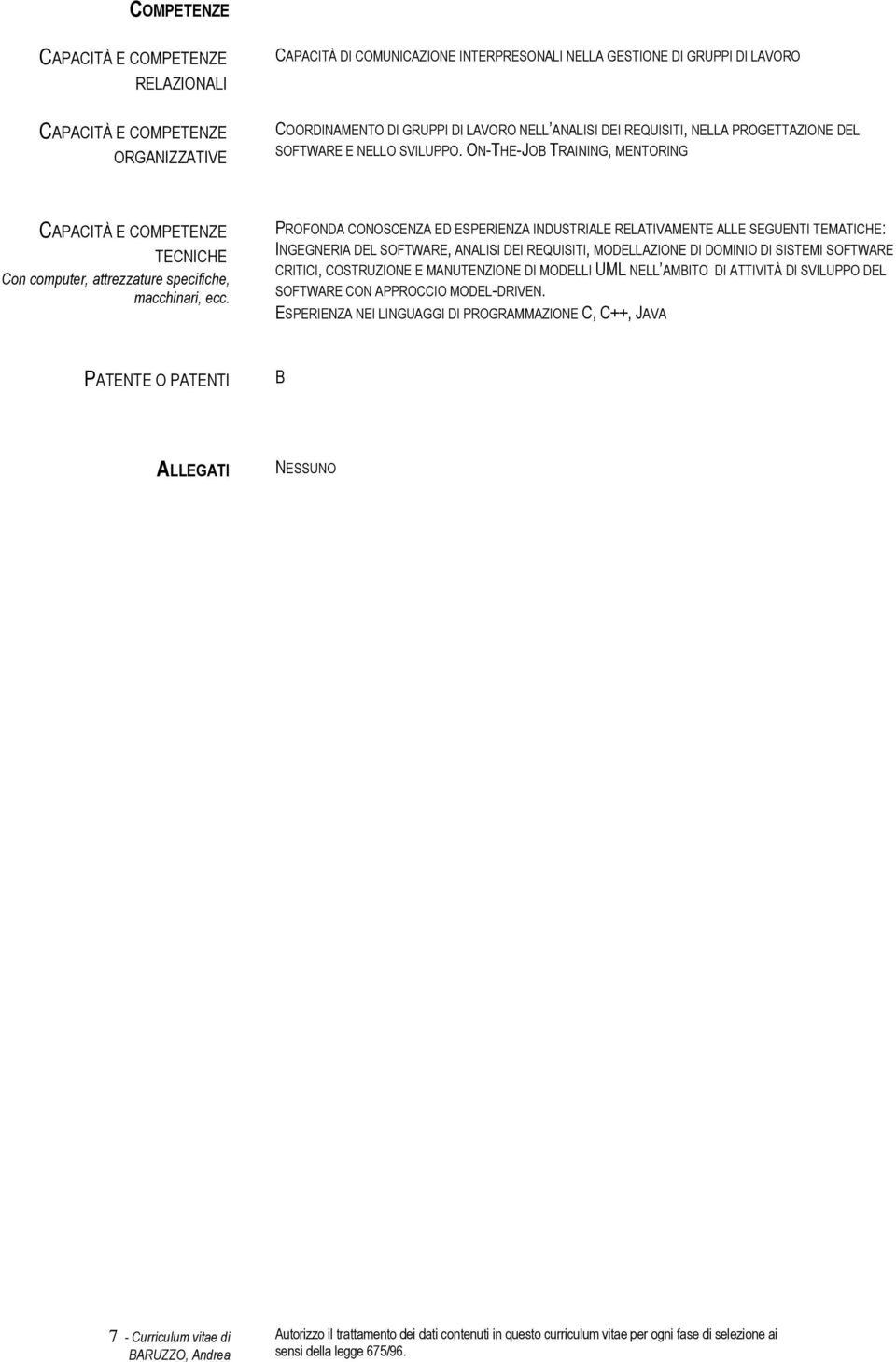 PROFONDA CONOSCENZA ED ESPERIENZA INDUSTRIALE RELATIVAMENTE ALLE SEGUENTI TEMATICHE: INGEGNERIA DEL SOFTWARE, ANALISI DEI REQUISITI, MODELLAZIONE DI DOMINIO DI SISTEMI SOFTWARE CRITICI, COSTRUZIONE E