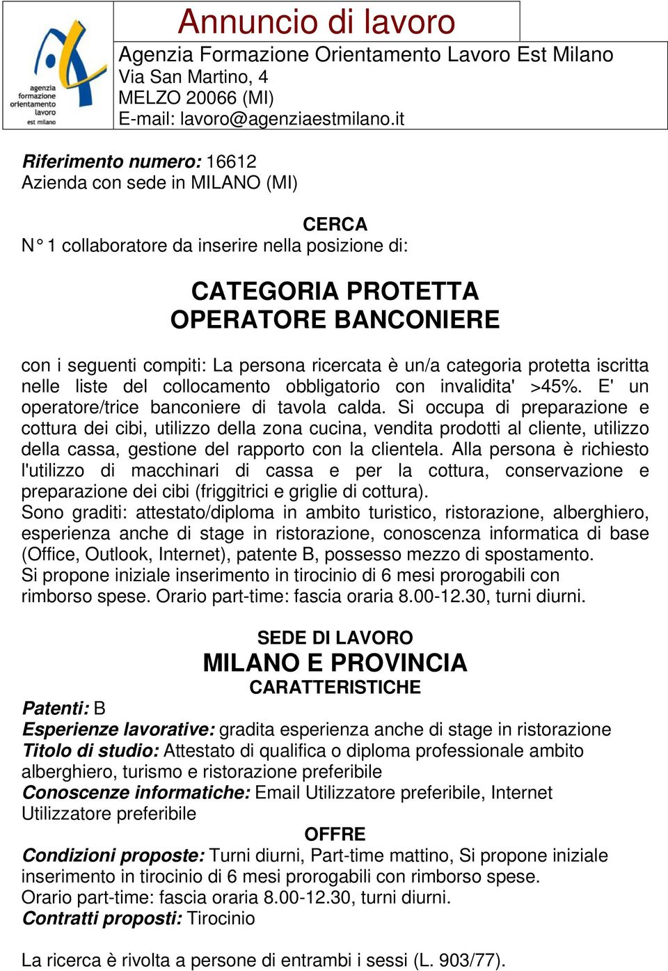 Si occupa di preparazione e cottura dei cibi, utilizzo della zona cucina, vendita prodotti al cliente, utilizzo della cassa, gestione del rapporto con la clientela.