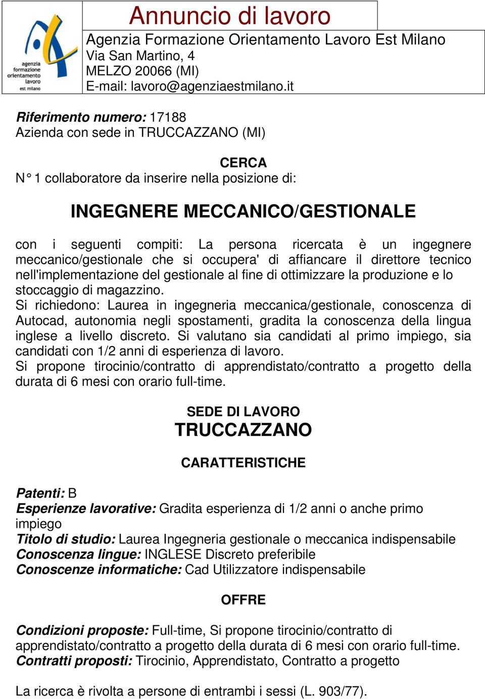 Si richiedono: Laurea in ingegneria meccanica/gestionale, conoscenza di Autocad, autonomia negli spostamenti, gradita la conoscenza della lingua inglese a livello discreto.