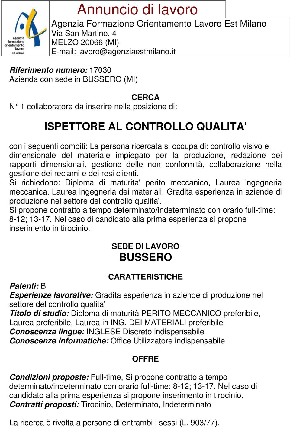 Si richiedono: Diploma di maturita' perito meccanico, Laurea ingegneria meccanica, Laurea ingegneria dei materiali. Gradita esperienza in aziende di produzione nel settore del controllo qualita'.