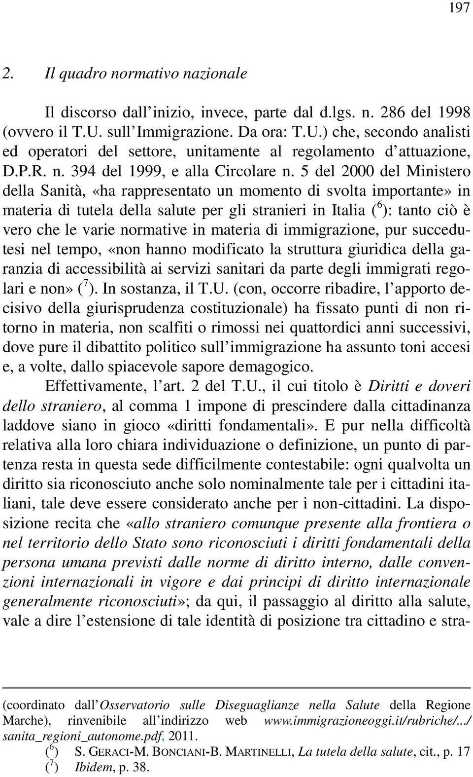 5 del 2000 del Ministero della Sanità, «ha rappresentato un momento di svolta importante» in materia di tutela della salute per gli stranieri in Italia ( 6 ): tanto ciò è vero che le varie normative