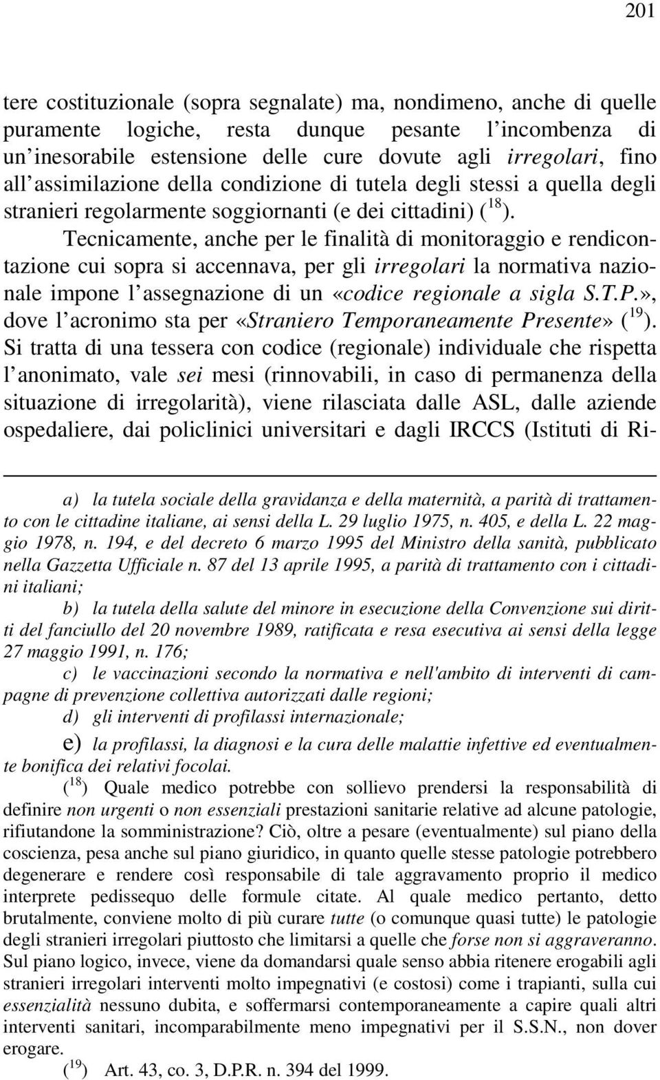 Tecnicamente, anche per le finalità di monitoraggio e rendicontazione cui sopra si accennava, per gli irregolari la normativa nazionale impone l assegnazione di un «codice regionale a sigla S.T.P.