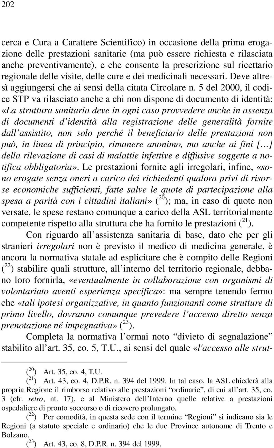 5 del 2000, il codice STP va rilasciato anche a chi non dispone di documento di identità: «La struttura sanitaria deve in ogni caso provvedere anche in assenza di documenti d identità alla