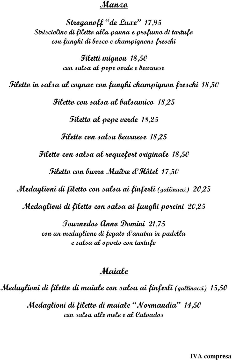 Filetto con burro Maître d Hôtel 17,50 Medaglioni di filetto con salsa ai finferli (gallinacci) 20,25 Medaglioni di filetto con salsa ai funghi porcini 20,25 Tournedos Anno Domini 21,75 con un