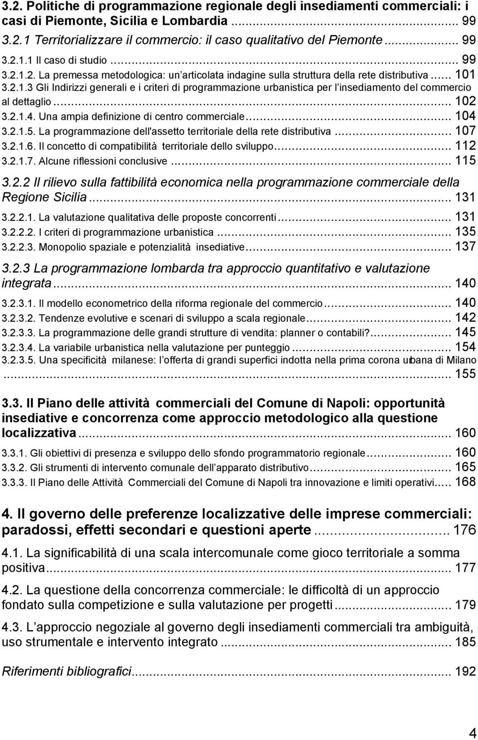 .. 102 3.2.1.4. Una ampia definizione di centro commerciale... 104 3.2.1.5. La programmazione dell'assetto territoriale della rete distributiva... 107 3.2.1.6.