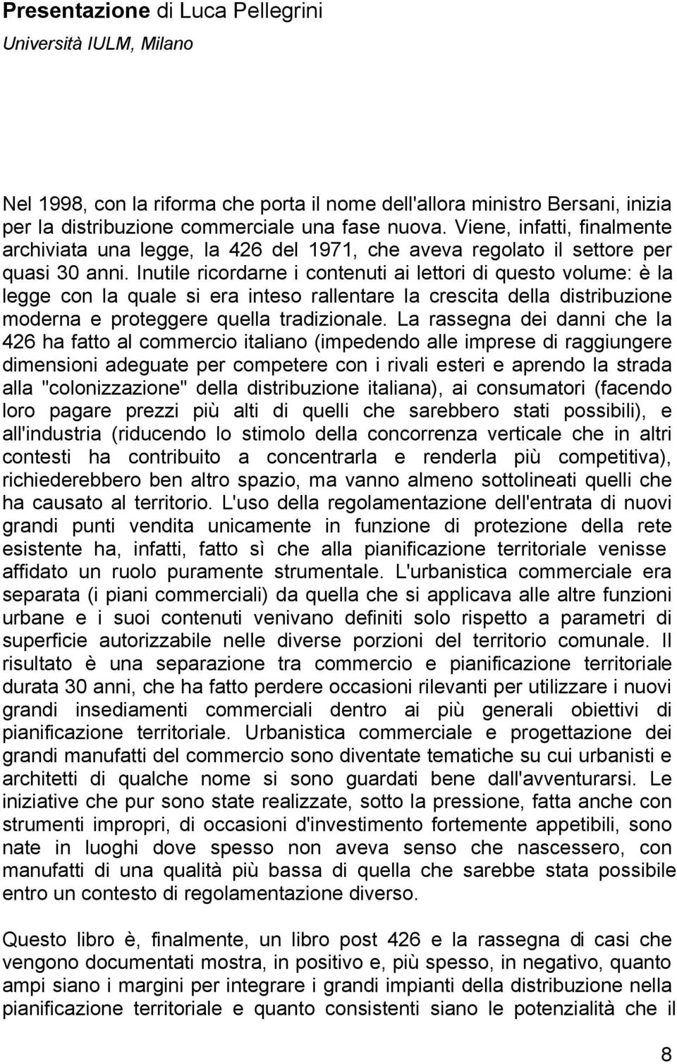 Inutile ricordarne i contenuti ai lettori di questo volume: è la legge con la quale si era inteso rallentare la crescita della distribuzione moderna e proteggere quella tradizionale.