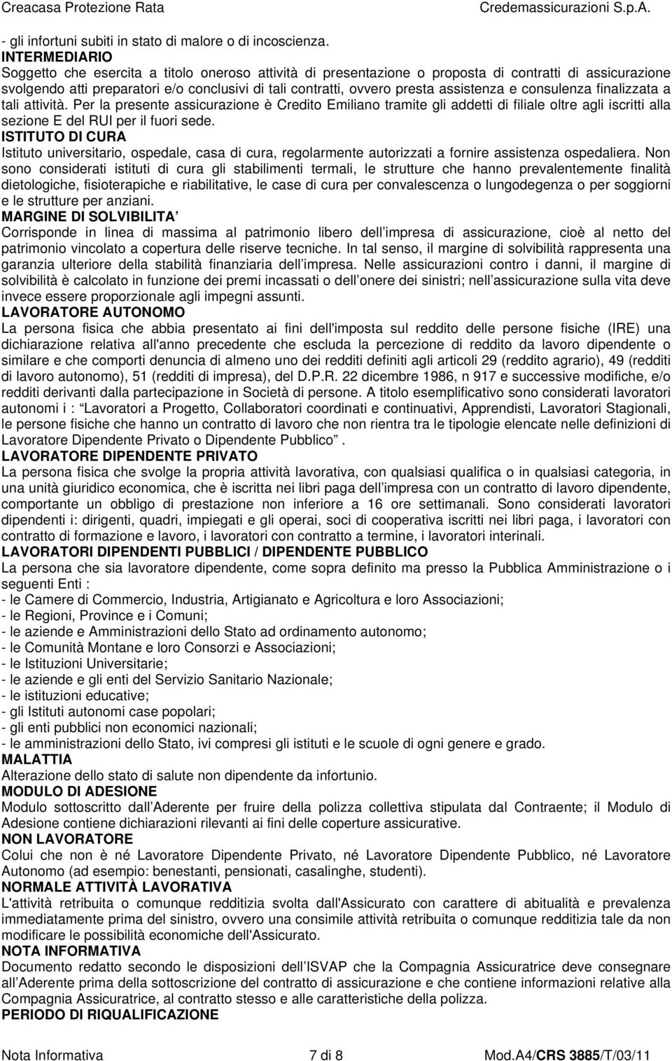 assistenza e consulenza finalizzata a tali attività. Per la presente assicurazione è Credito Emiliano tramite gli addetti di filiale oltre agli iscritti alla sezione E del RUI per il fuori sede.