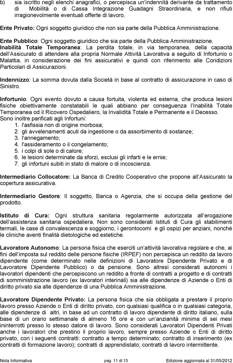 Inabilità Totale Temporanea: La perdita totale, in via temporanea, della capacità dell Assicurato di attendere alla propria Normale Attività Lavorativa a seguito di Infortunio o Malattia, in