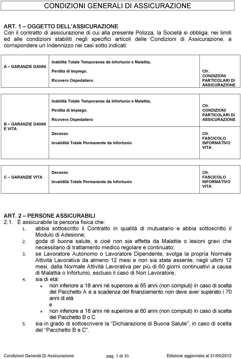 di Assicurazione, a corrispondere un Indennizzo nei casi sotto indicati: A GARANZIE DANNI Inabilità Totale Temporanea da Infortunio e Malattia, Perdita di Impiego, Ricovero Ospedaliero, Cfr.