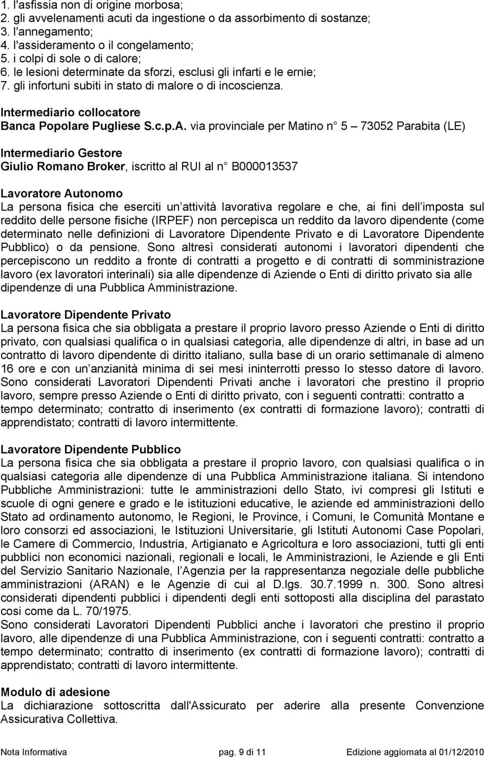 via provinciale per Matino n 5 73052 Parabita (LE) Intermediario Gestore Giulio Romano Broker, iscritto al RUI al n B000013537 Lavoratore Autonomo La persona fisica che eserciti un attività