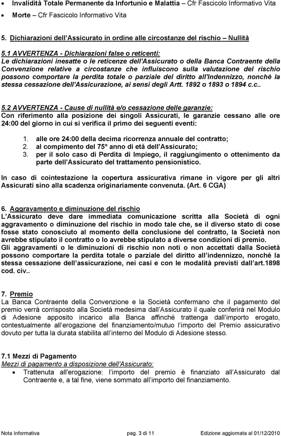 1 AVVERTENZA - Dichiarazioni false o reticenti: Le dichiarazioni inesatte o le reticenze dell'assicurato o della Banca Contraente della Convenzione relative a circostanze che influiscono sulla