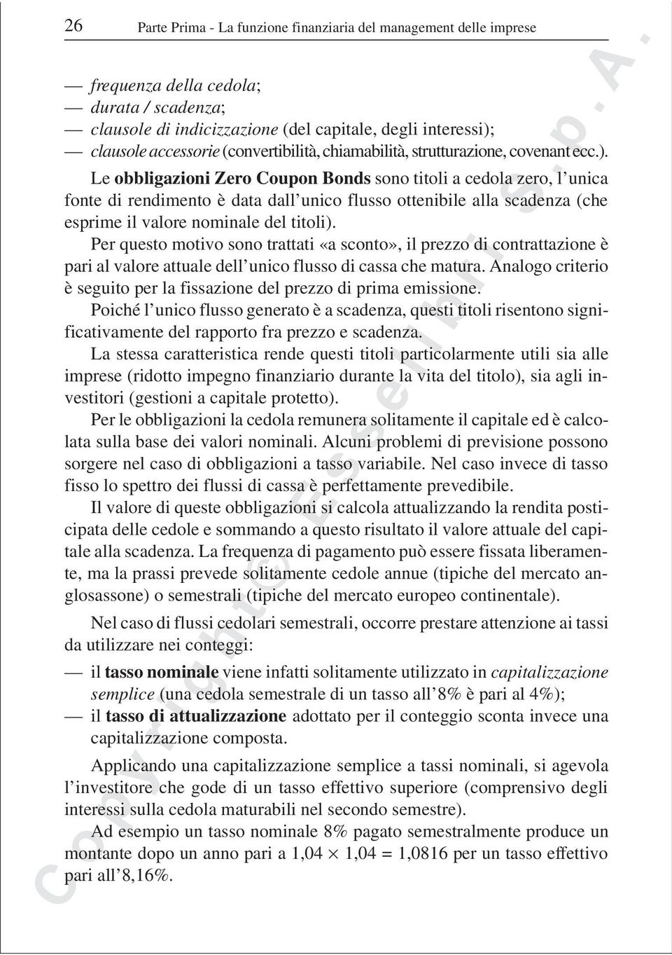 Le obbligazioni Zero Coupon Bonds sono titoli a cedola zero, l unica fonte di rendimento è data dall unico flusso ottenibile alla scadenza (che esprime il valore nominale del titoli).