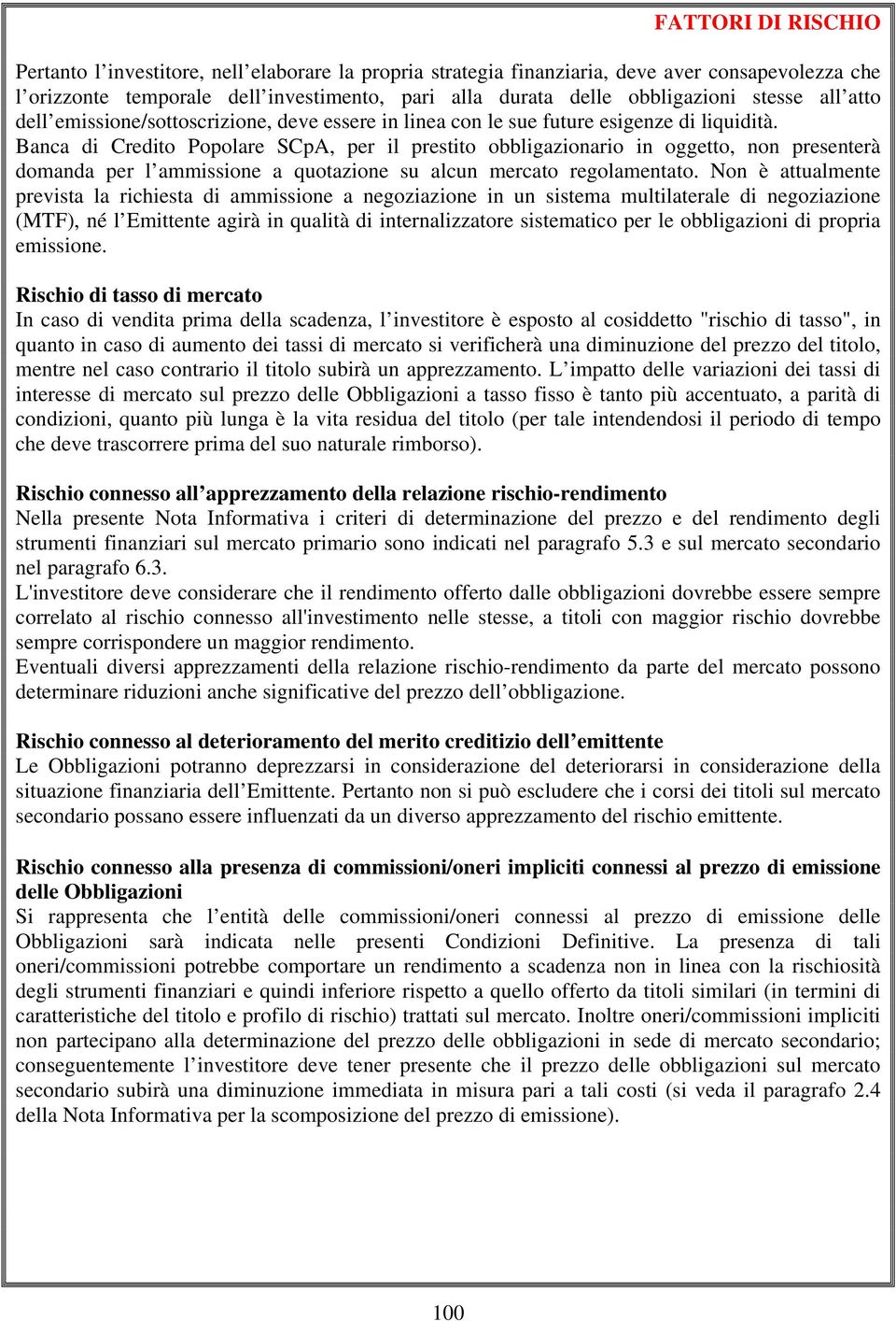 Banca di Credito Popolare SCpA, per il prestito obbligazionario in oggetto, non presenterà domanda per l ammissione a quotazione su alcun mercato regolamentato.