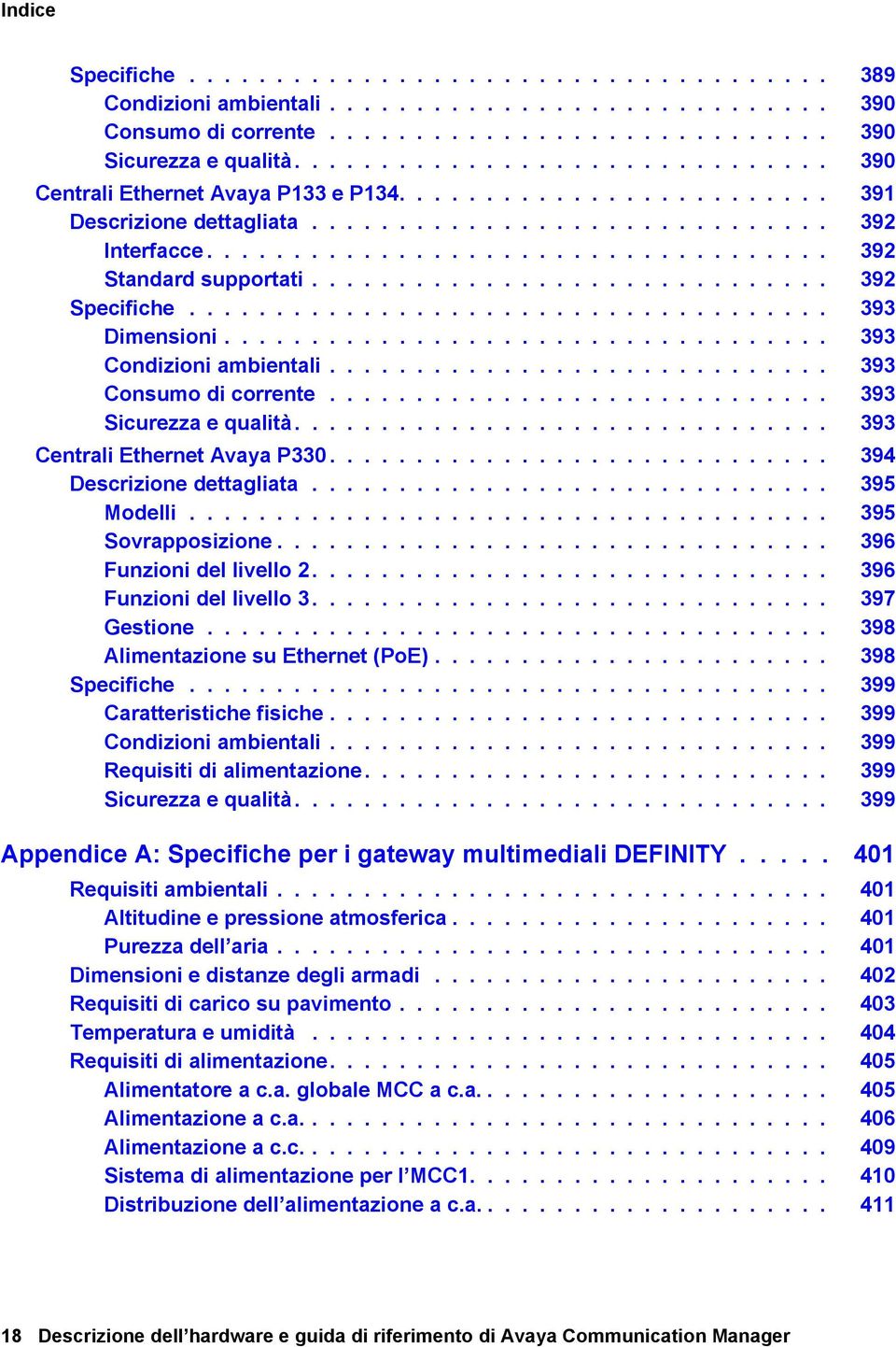 ............................. 392 Specifiche..................................... 393 Dimensioni................................... 393 Condizioni ambientali............................. 393 Consumo di corrente.