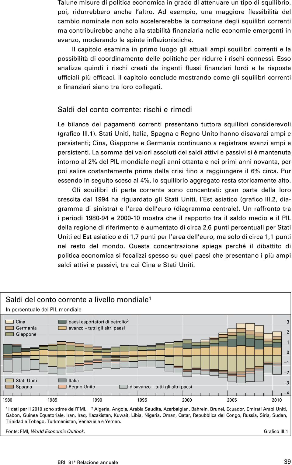 avanzo, moderando le spinte inflazionistiche. Il capitolo esamina in primo luogo gli attuali ampi squilibri correnti e la possibilità di coordinamento delle politiche per ridurre i rischi connessi.