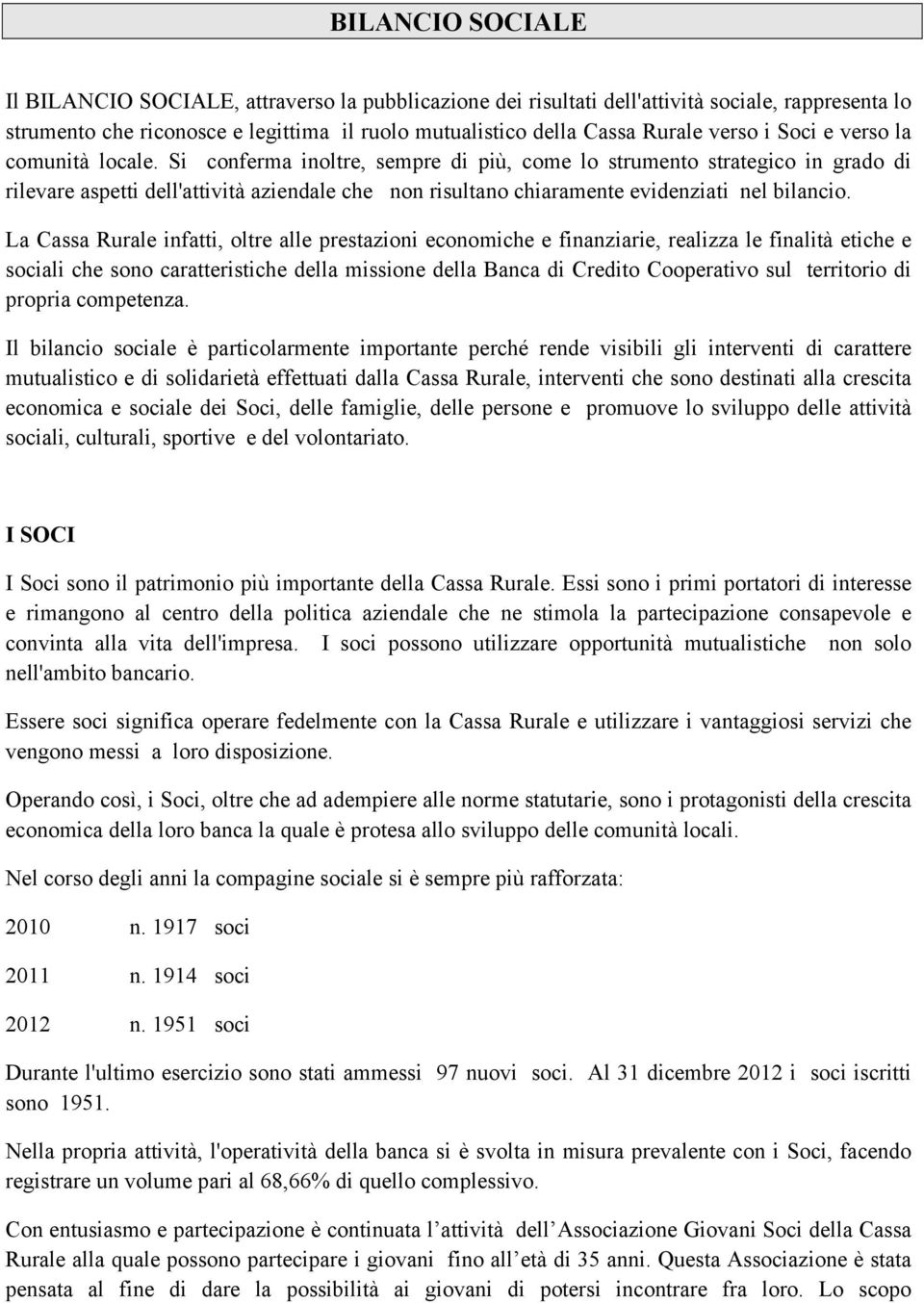 Si conferma inoltre, sempre di più, come lo strumento strategico in grado di rilevare aspetti dell'attività aziendale che non risultano chiaramente evidenziati nel bilancio.