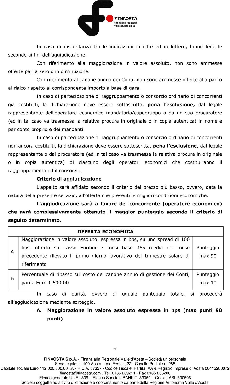 Con riferimento al canone annuo dei Conti, non sono ammesse offerte alla pari o al rialzo rispetto al corrispondente importo a base di gara.