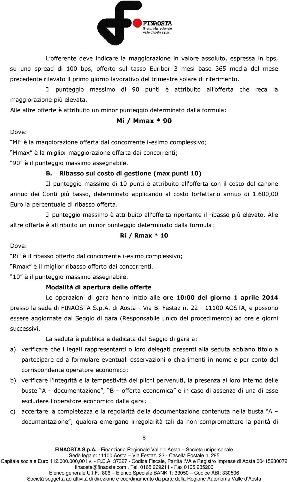 Alle altre offerte è attribuito un minor punteggio determinato dalla formula: Mi / Mmax * 90 Dove: Mi è la maggiorazione offerta dal concorrente i-esimo complessivo; Mmax è la miglior maggiorazione