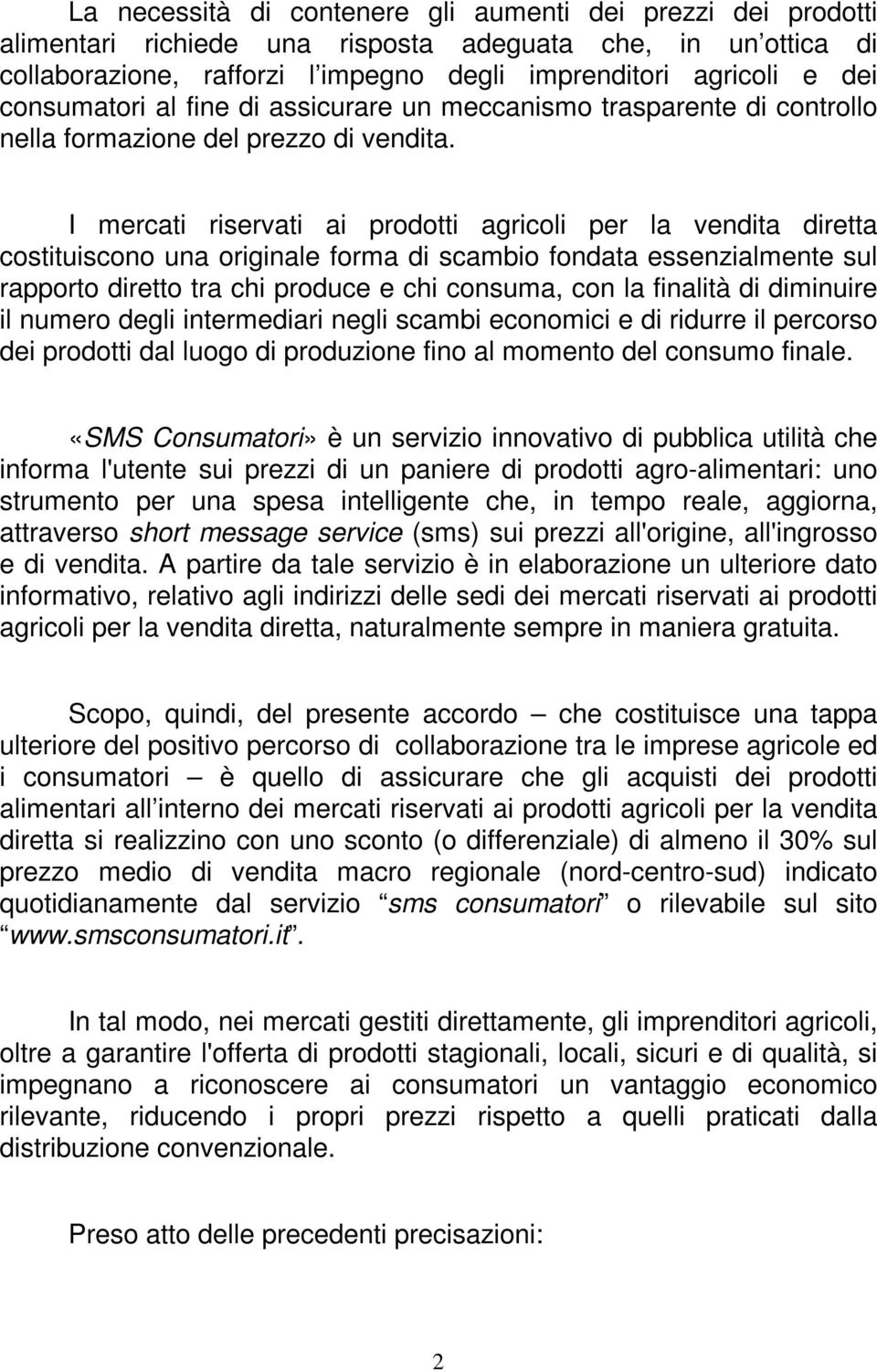 I mercati riservati ai prodotti agricoli per la vendita diretta costituiscono una originale forma di scambio fondata essenzialmente sul rapporto diretto tra chi produce e chi consuma, con la finalità