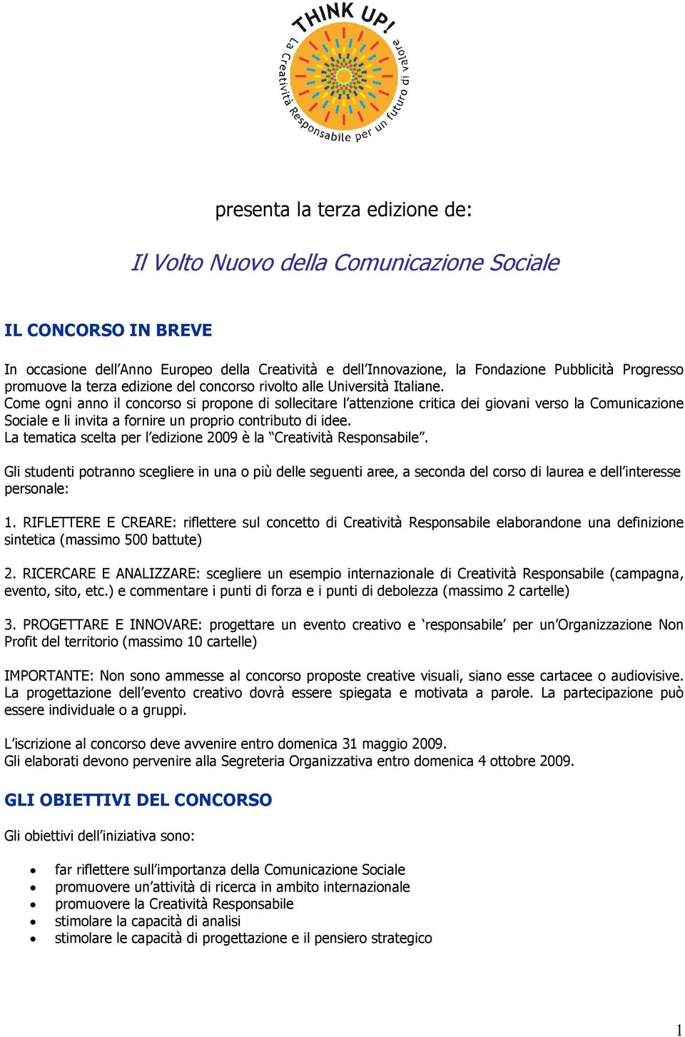 Come ogni anno il concorso si propone di sollecitare l attenzione critica dei giovani verso la Comunicazione Sociale e li invita a fornire un proprio contributo di idee.