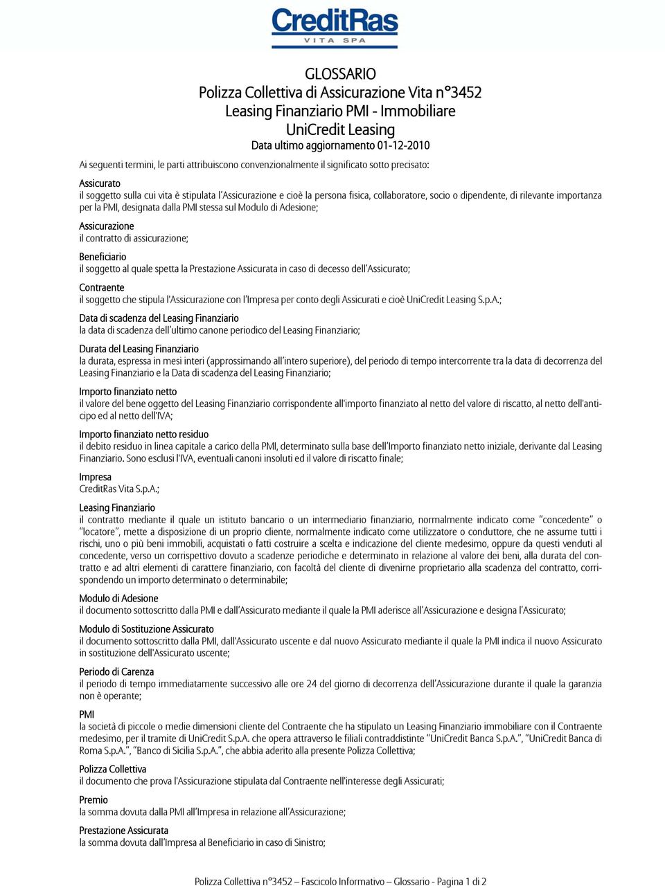 importanza per la PMI, designata dalla PMI stessa sul Modulo di Adesione; Assicurazione il contratto di assicurazione; Beneficiario il soggetto al quale spetta la Prestazione Assicurata in caso di