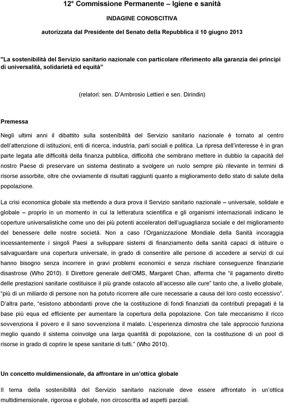 Dirindin) Premessa Negli ultimi anni il dibattito sulla sostenibilità del Servizio sanitario nazionale è tornato al centro dell attenzione di istituzioni, enti di ricerca, industria, parti sociali e