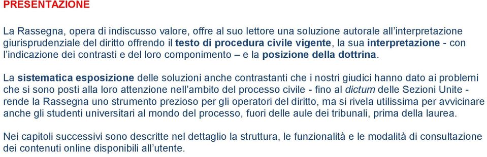 La sistematica esposizione delle soluzioni anche contrastanti che i nostri giudici hanno dato ai problemi che si sono posti alla loro attenzione nell ambito del processo civile - fino al dictum delle