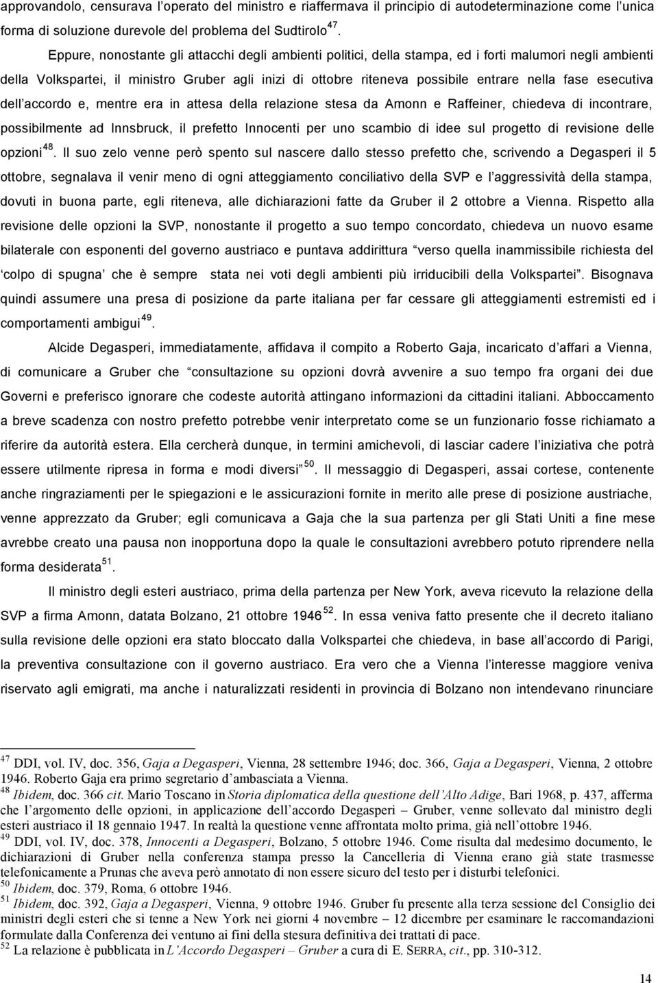 fase esecutiva dell accordo e, mentre era in attesa della relazione stesa da Amonn e Raffeiner, chiedeva di incontrare, possibilmente ad Innsbruck, il prefetto Innocenti per uno scambio di idee sul