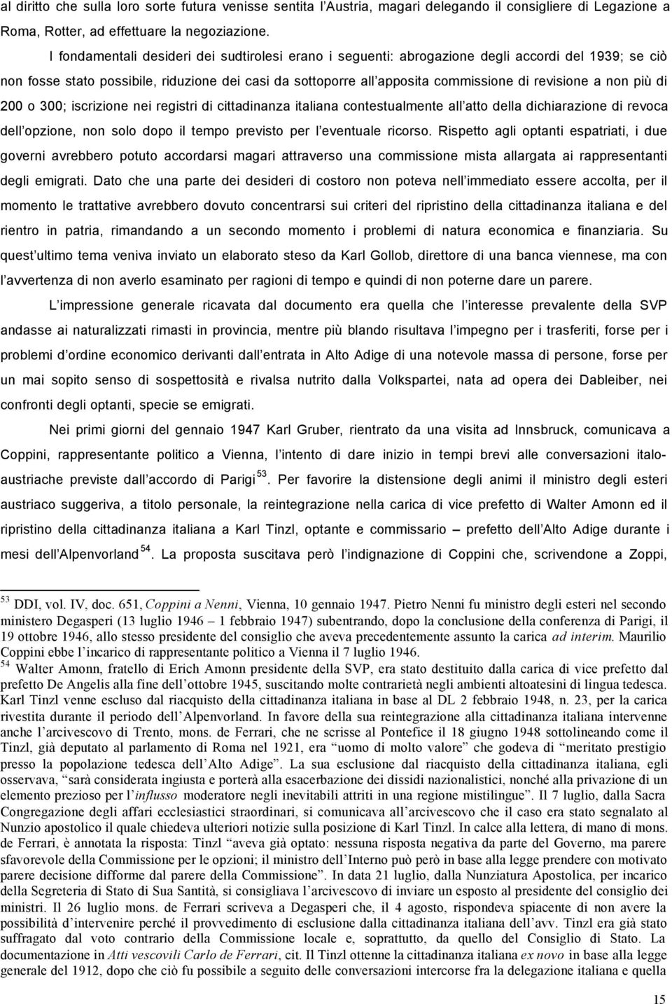 a non più di 200 o 300; iscrizione nei registri di cittadinanza italiana contestualmente all atto della dichiarazione di revoca dell opzione, non solo dopo il tempo previsto per l eventuale ricorso.